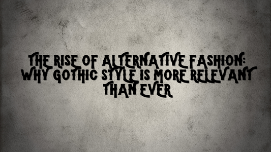 The Rise of Alternative Fashion: Why Gothic Style Is More Relevant Than Ever