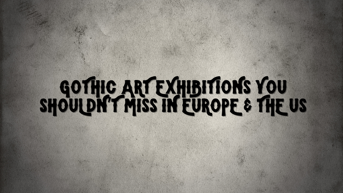 Gothic Art Exhibitions You Shouldn’t Miss in Europe & the US