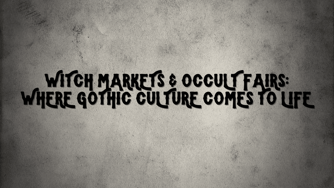Witch Markets & Occult Fairs: Where Gothic Culture Comes to Life