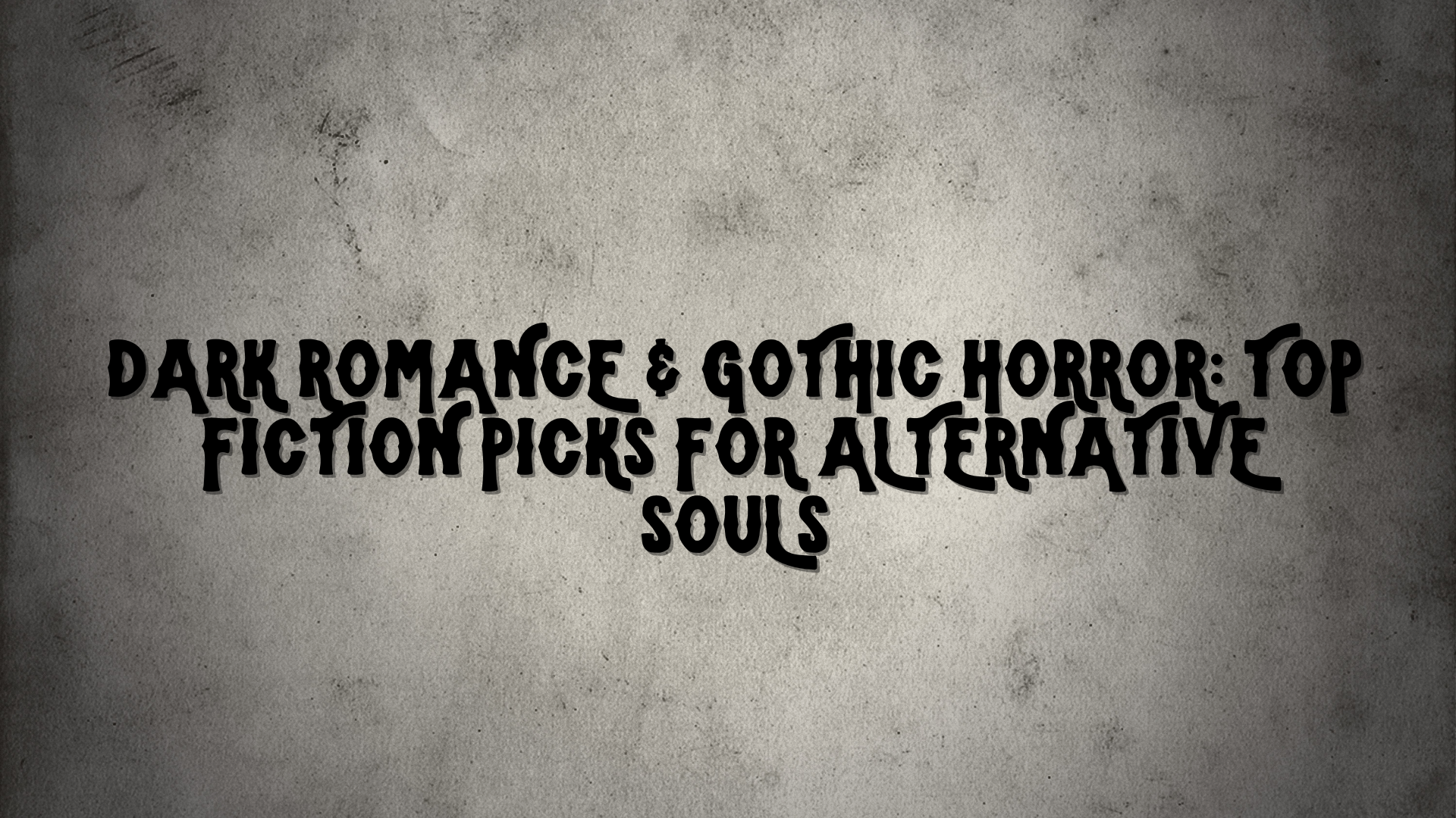 Dark Romance & Gothic Horror: Top Fiction Picks for Alternative Souls
