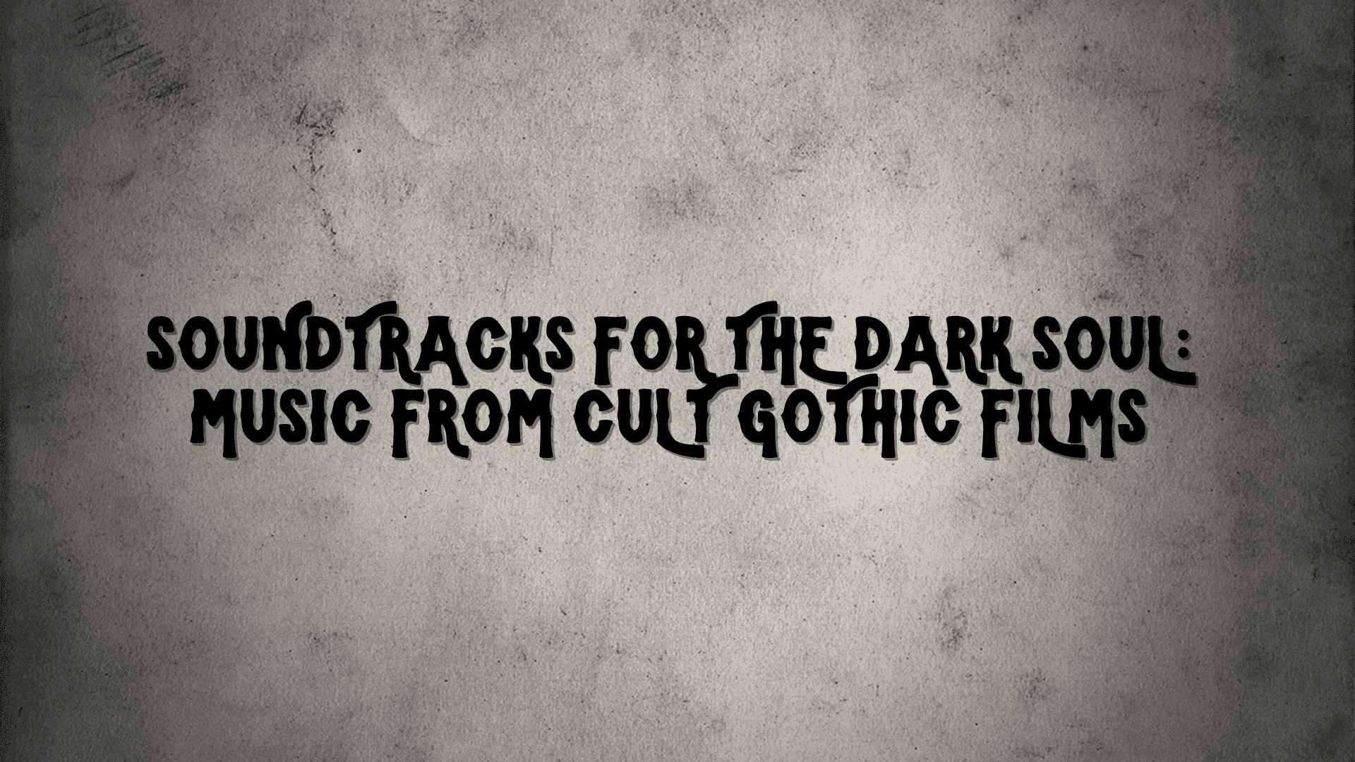 Soundtracks for the Dark Soul: Music from Cult Gothic Films