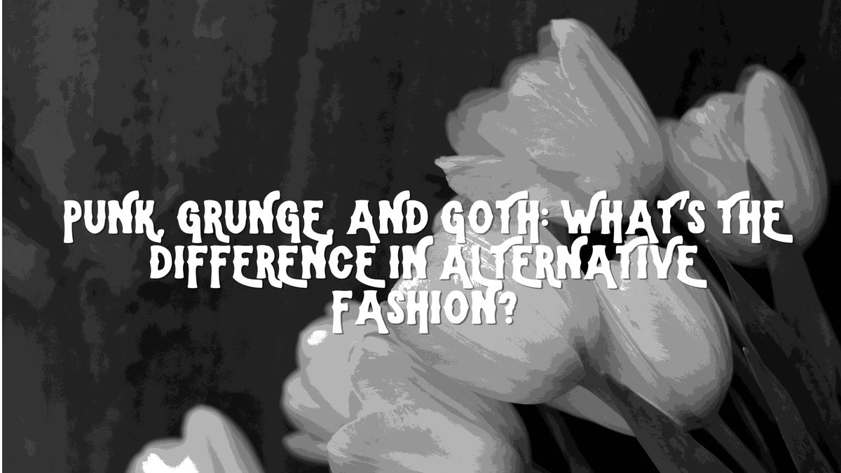 Punk, Grunge, and Goth: What’s the Difference in Alternative Fashion?