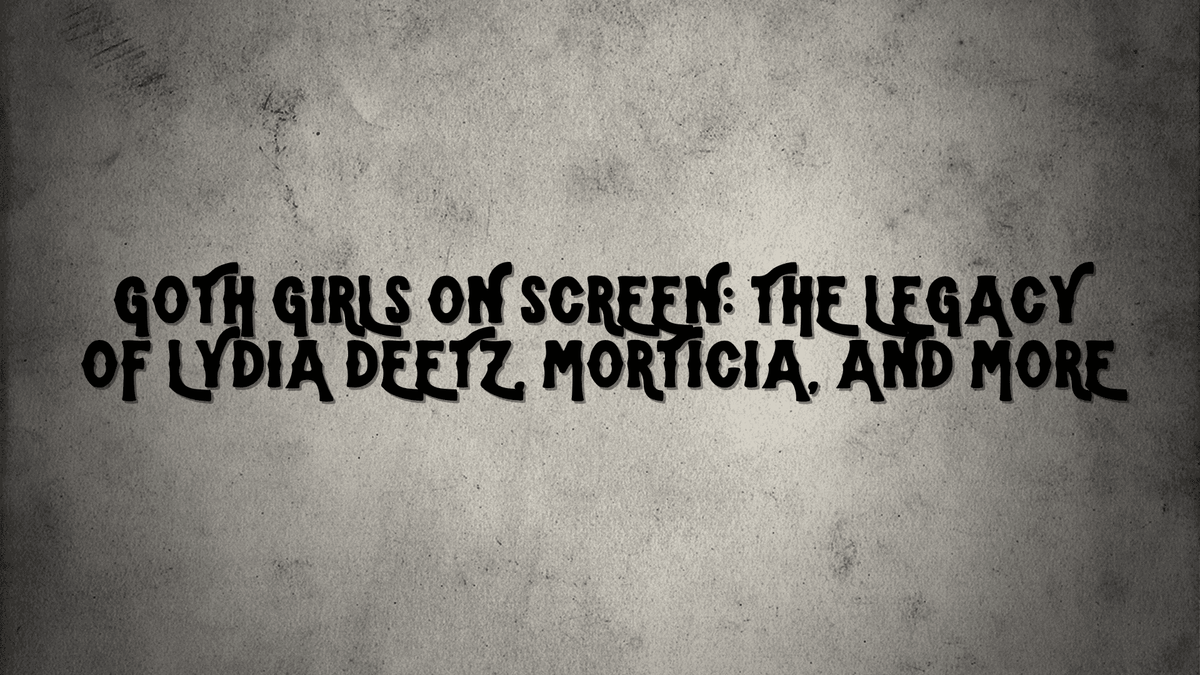 Goth Girls on Screen: The Legacy of Lydia Deetz, Morticia, and More
