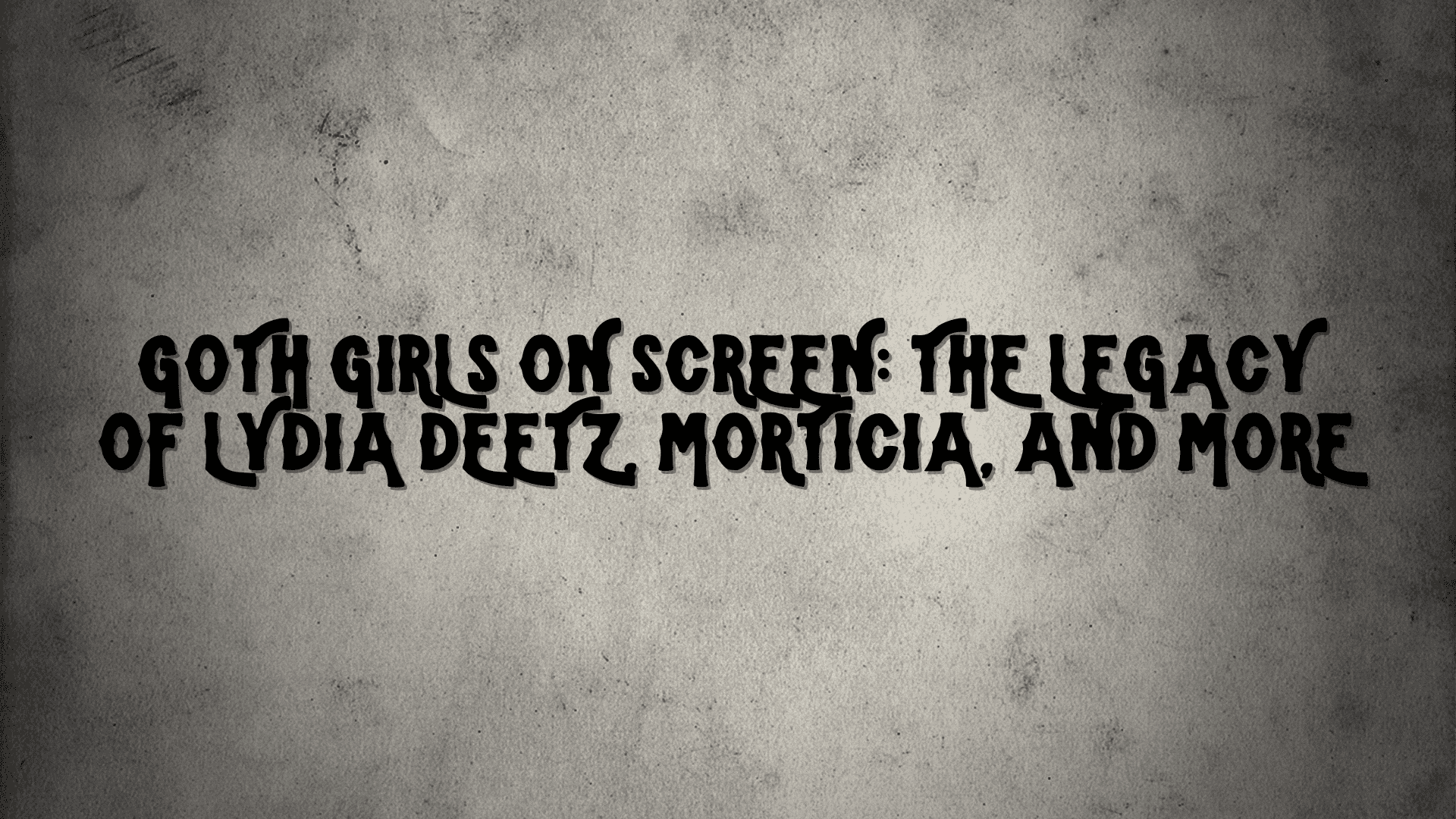 Goth Girls on Screen: The Legacy of Lydia Deetz, Morticia, and More