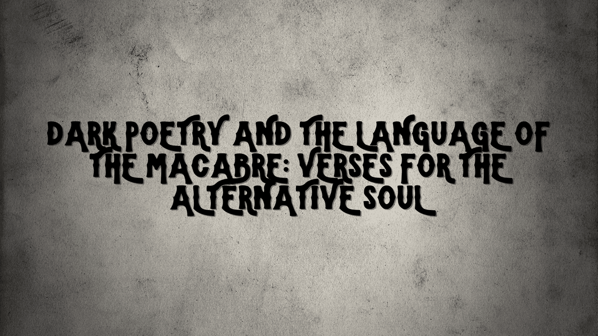 Dark Poetry and the Language of the Macabre: Verses for the Alternative Soul