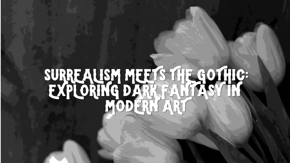 Surrealism Meets the Gothic: Exploring Dark Fantasy in Modern Art