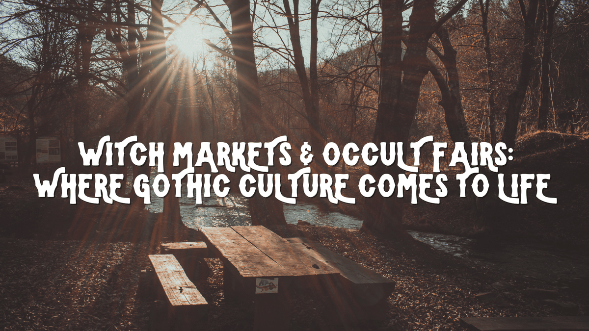 Witch Markets & Occult Fairs: Where Gothic Culture Comes to Life