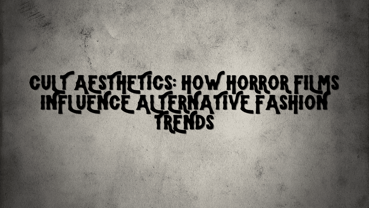 Cult Aesthetics: How Horror Films Influence Alternative Fashion Trends