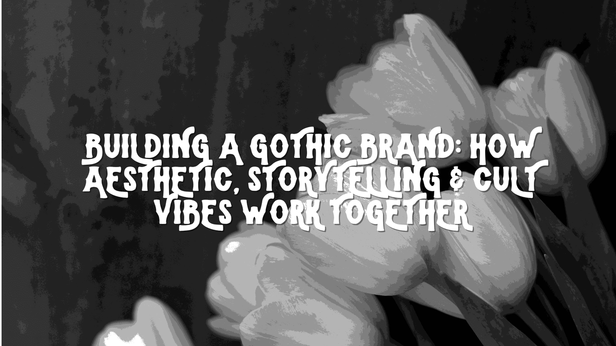 Building a Gothic Brand: How Aesthetic, Storytelling & Cult Vibes Work Together