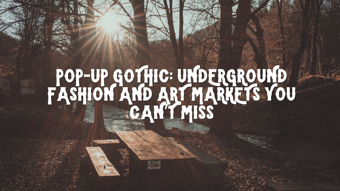 Pop-Up Gothic: Underground Fashion and Art Markets You Can’t Miss