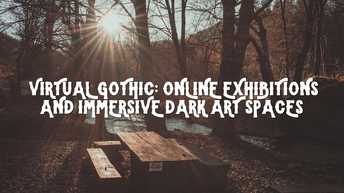 Virtual Gothic: Online Exhibitions and Immersive Dark Art Spaces