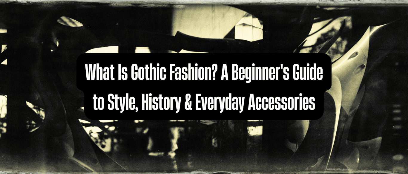 What Is Gothic Fashion? A Beginner's Guide to Style, History & Everyday Accessories