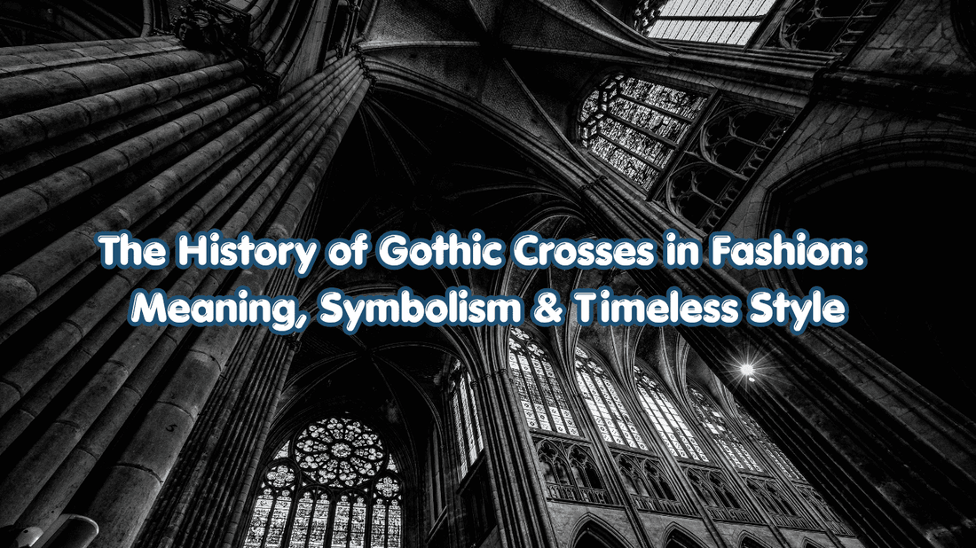 The History of Gothic Crosses in Fashion: Meaning, Symbolism & Timeless Style