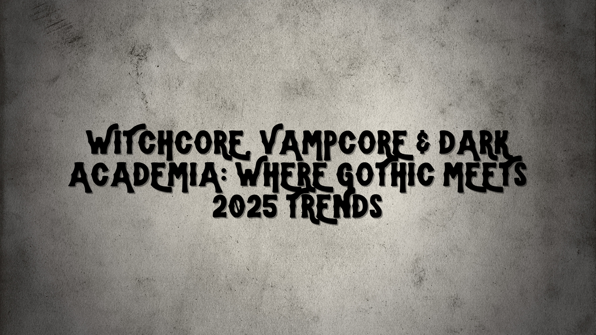 Witchcore, Vampcore & Dark Academia: Where Gothic Meets 2025 Trends