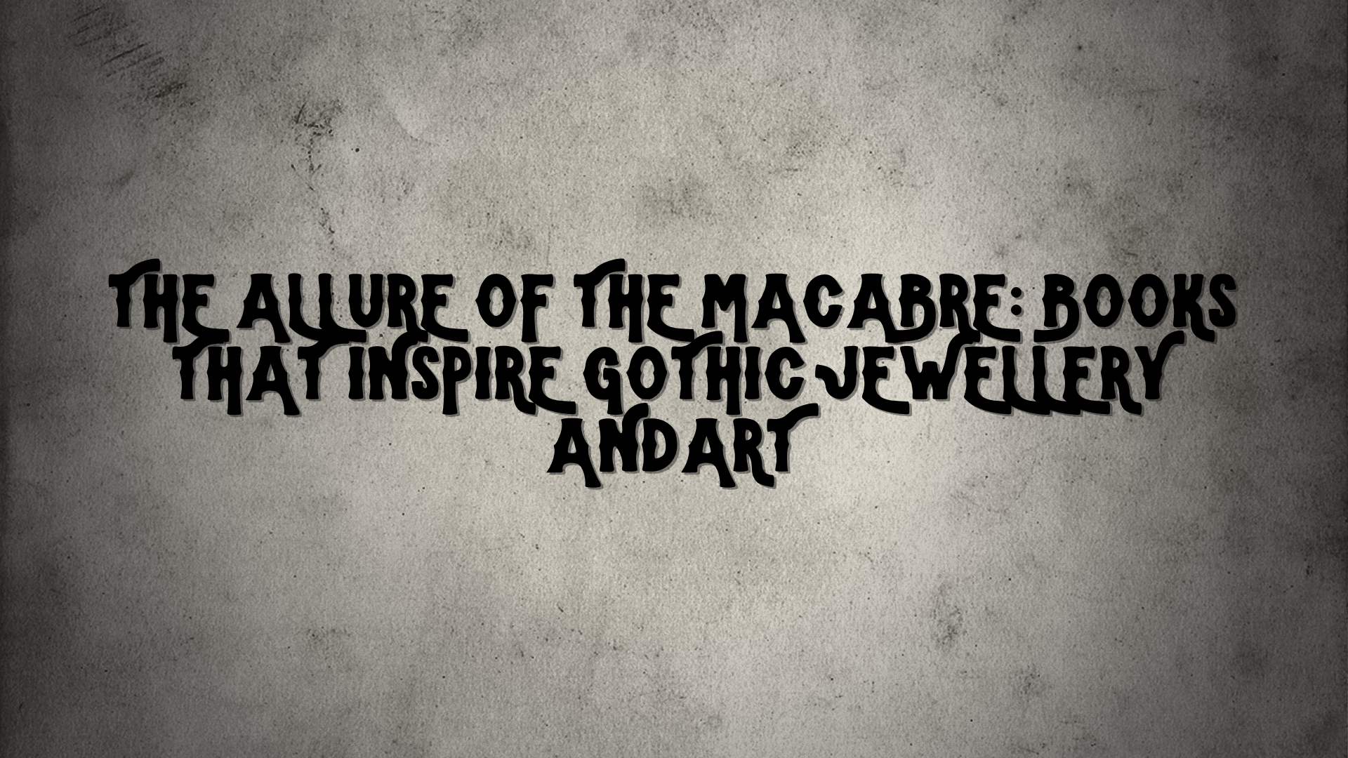 The Allure of the Macabre: Books That Inspire Gothic Jewellery and Art