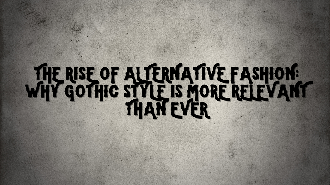 The Rise of Alternative Fashion: Why Gothic Style Is More Relevant Than Ever