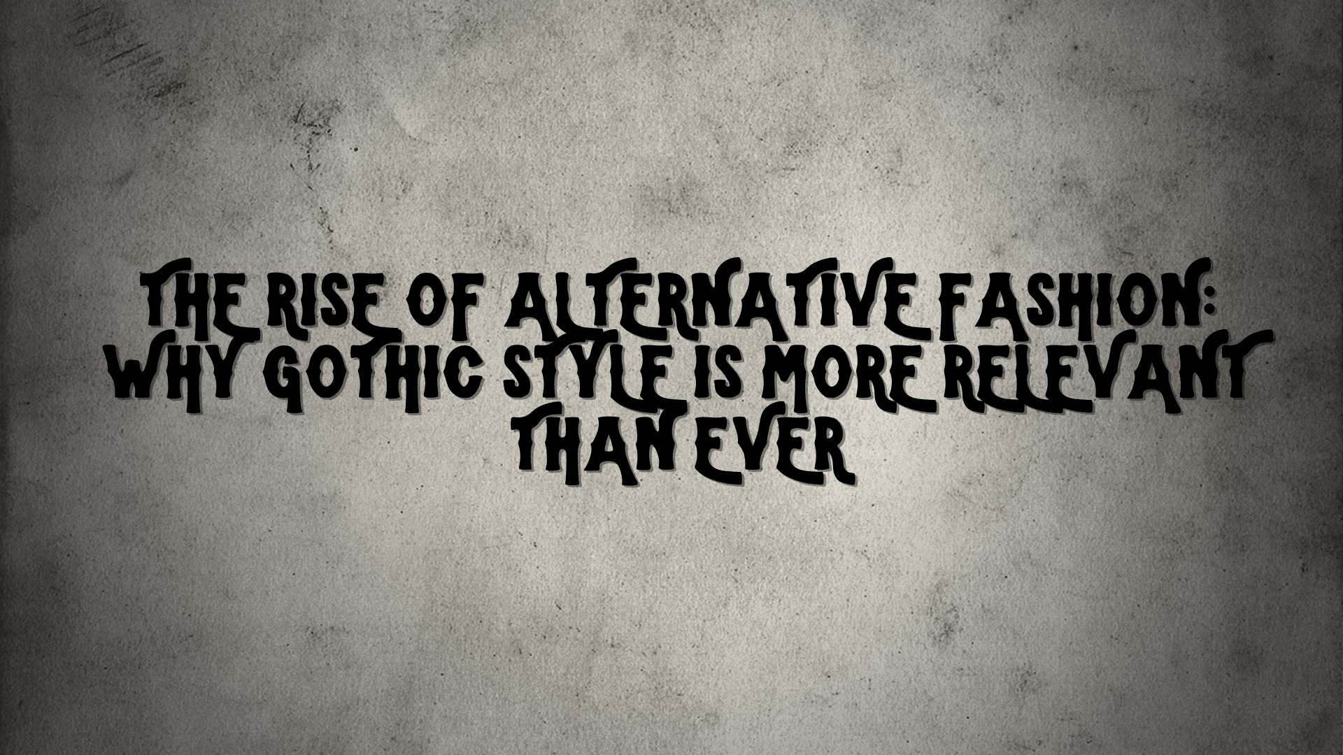 The Rise of Alternative Fashion: Why Gothic Style Is More Relevant Than Ever