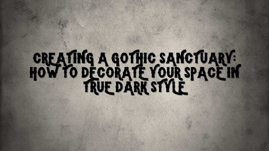 Creating a Gothic Sanctuary: How to Decorate Your Space in True Dark Style