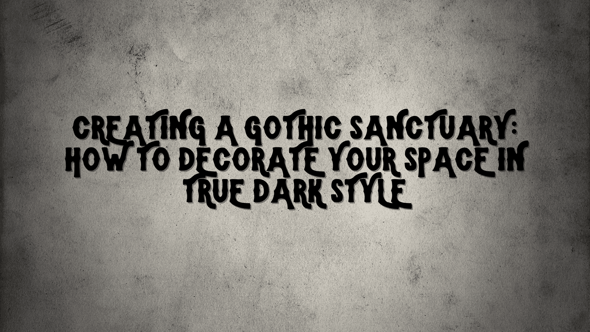Creating a Gothic Sanctuary: How to Decorate Your Space in True Dark Style