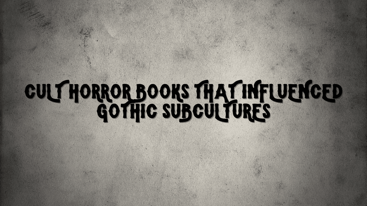 Cult Horror Books That Influenced Gothic Subcultures